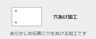 穴あけ加工 - あらかじめ伝票に穴をあける加工です