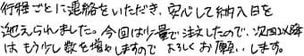 工程ごとに連絡をいただき、安心して納品日を迎えられました。今回は少量で注文したので、次回以降はもう少し数を増やしますのでよろしくお願いします。